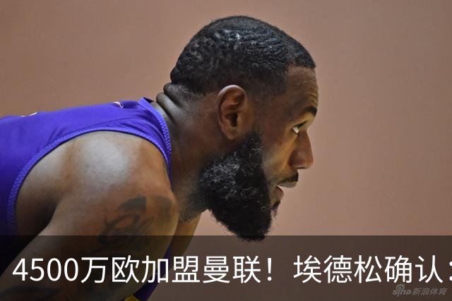 4500万欧加盟曼联！埃德松确认：几乎所有的事情都已经完成了